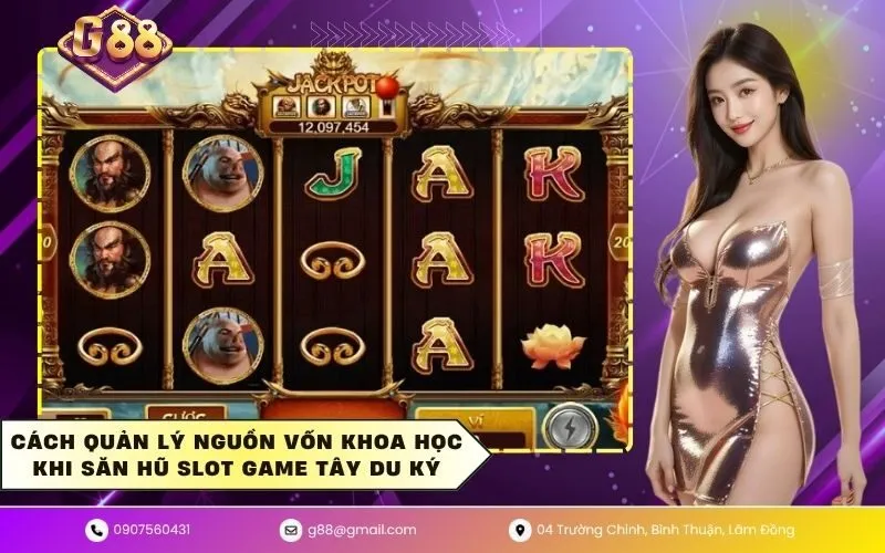 Cách quản lý nguồn vốn khoa học khi săn hũ slot game tây du ký