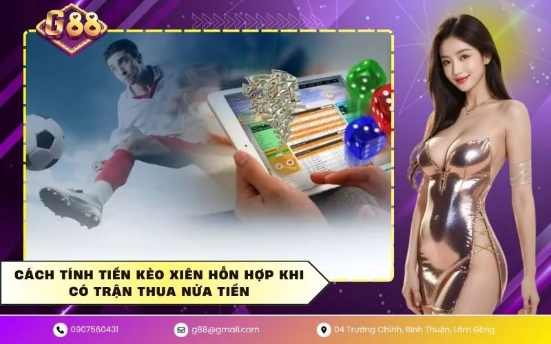 Cách tính tiền kèo xiên hỗn hợp khi có trận thua nửa tiền