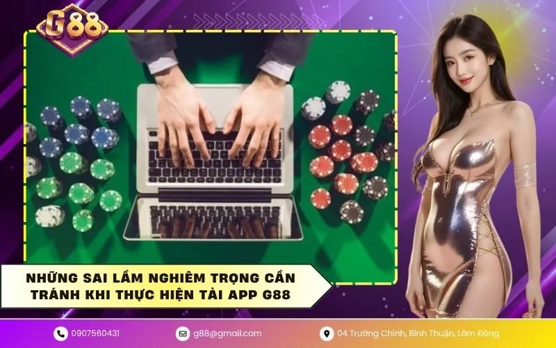 Những sai lầm nghiêm trọng cần tránh khi thực hiện tải app G88